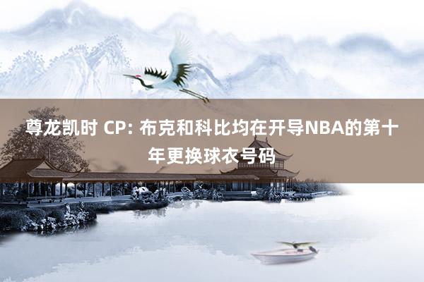 尊龙凯时 CP: 布克和科比均在开导NBA的第十年更换球衣号码